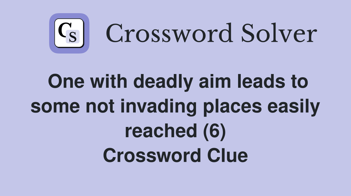 One with deadly aim leads to some not invading places easily reached (6) Crossword Clue