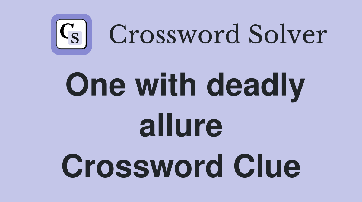 One with deadly allure Crossword Clue