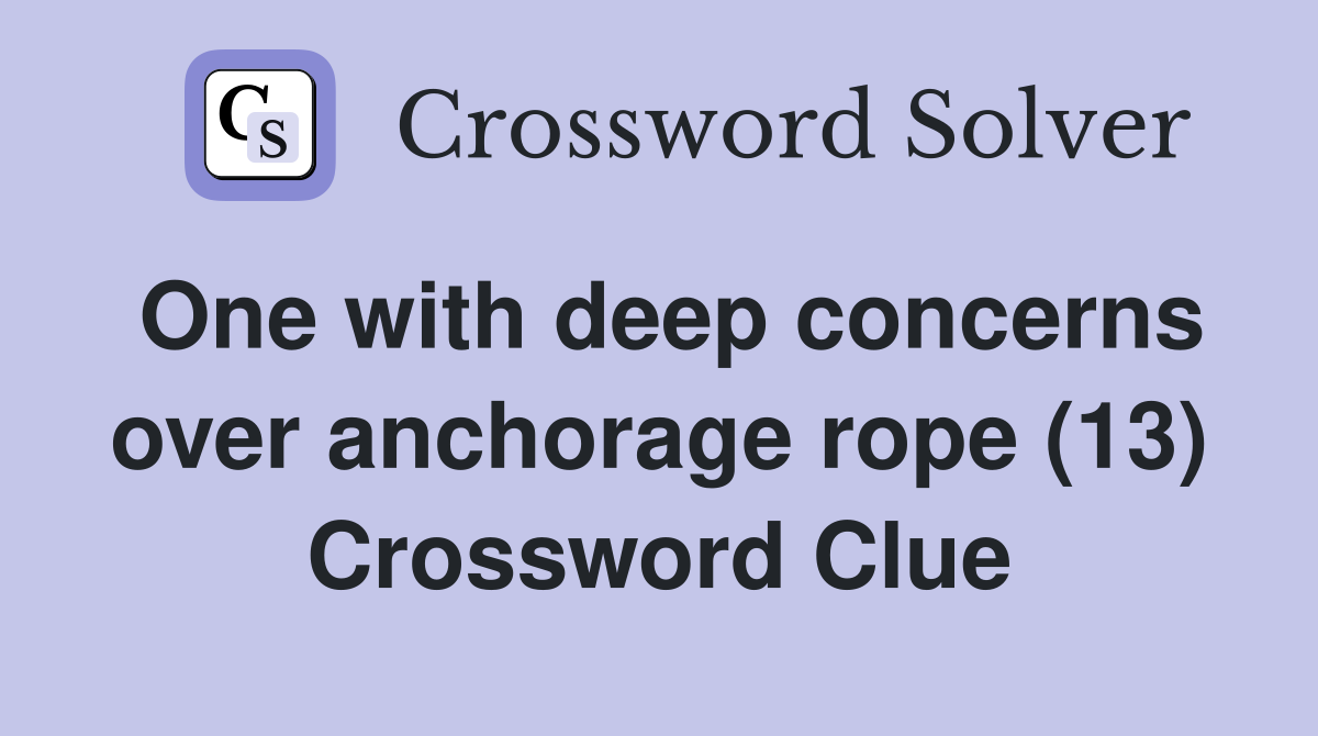 One with deep concerns over anchorage rope (13) Crossword Clue
