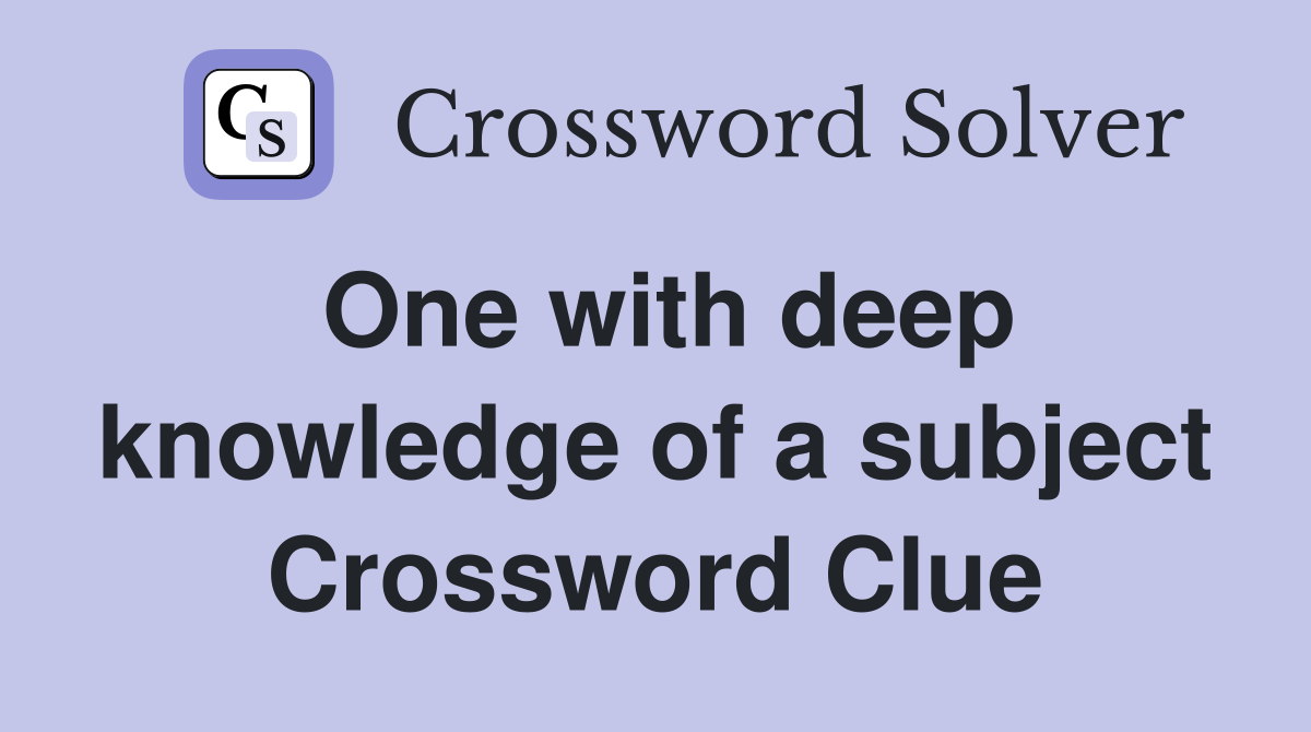 One with deep knowledge of a subject Crossword Clue