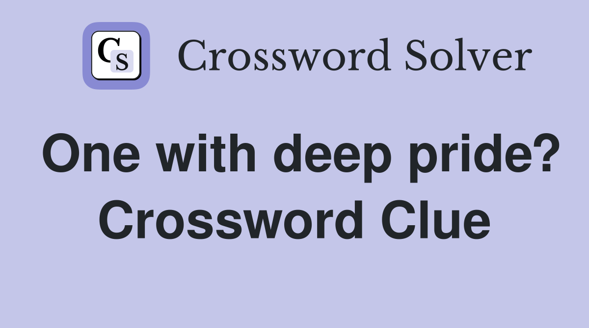One with deep pride? Crossword Clue