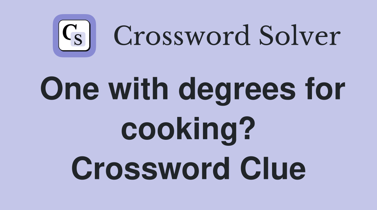 One with degrees for cooking? Crossword Clue