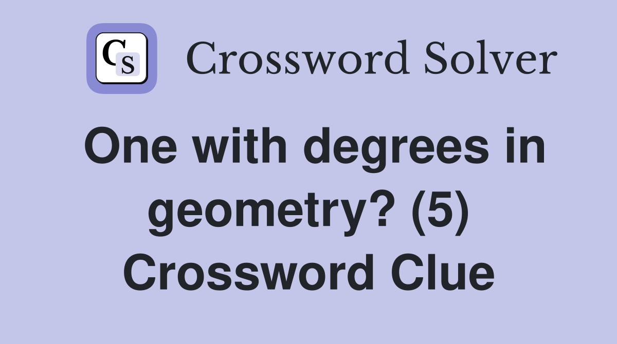 One with degrees in geometry? (5) Crossword Clue
