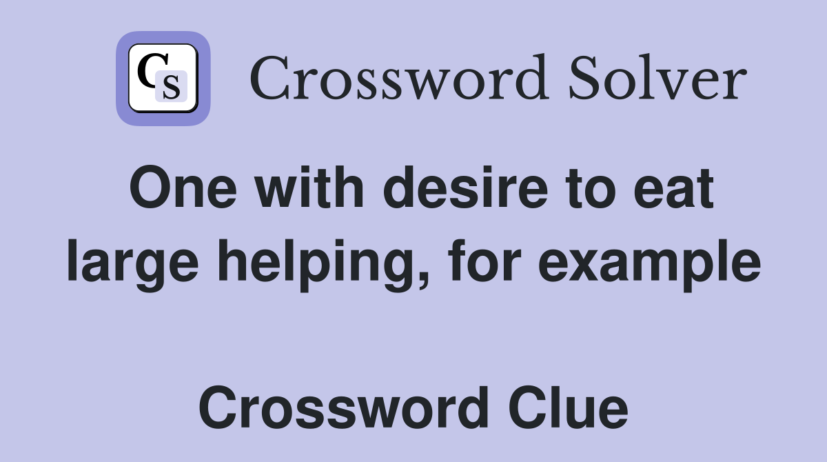 One with desire to eat large helping, for example  Crossword Clue