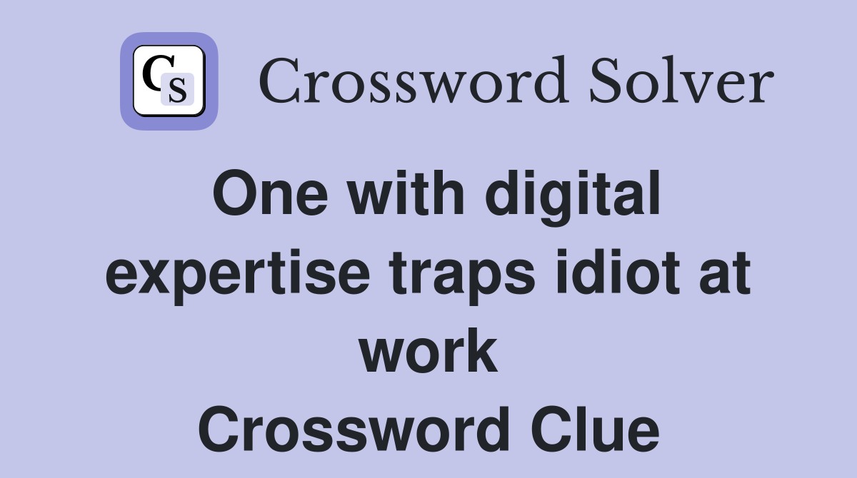 One with digital expertise traps idiot at work Crossword Clue