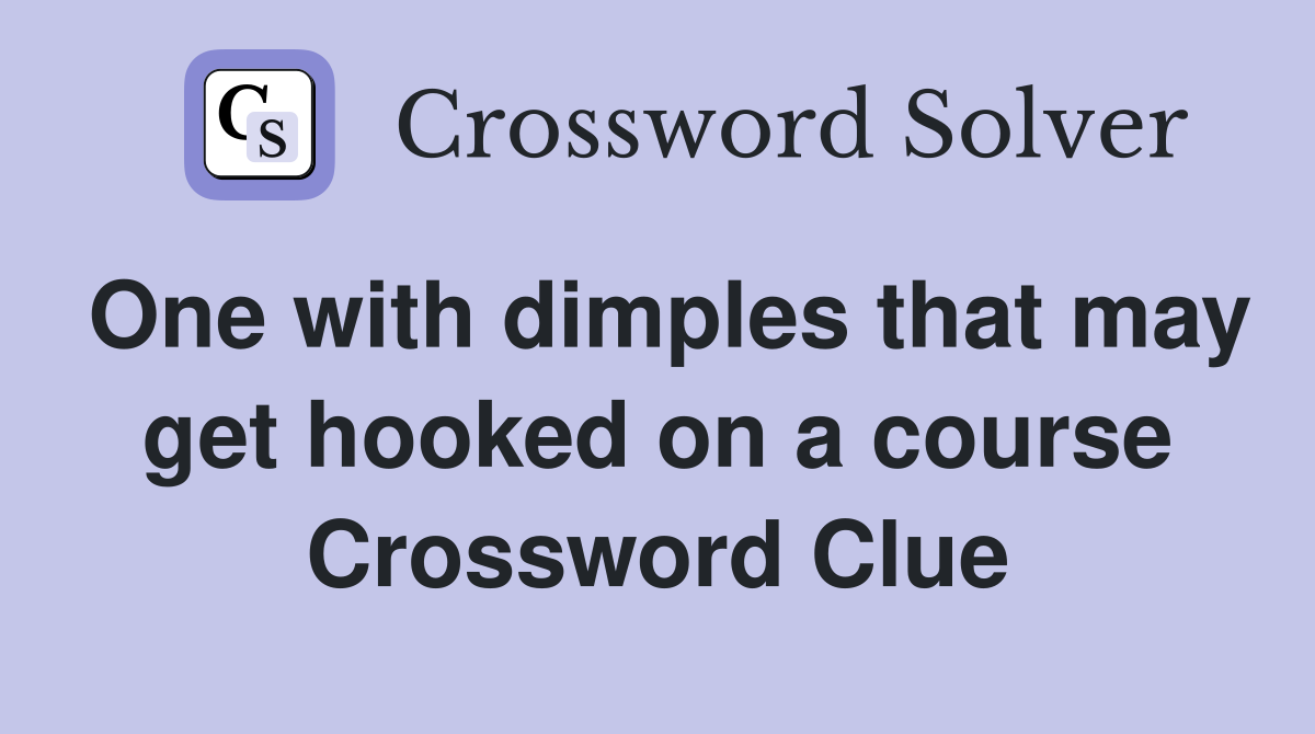 One with dimples that may get hooked on a course Crossword Clue