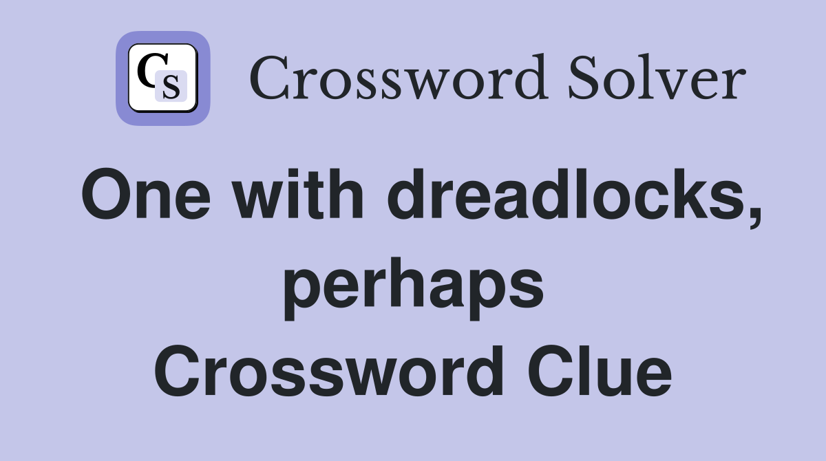 One with dreadlocks, perhaps Crossword Clue
