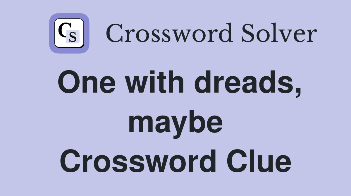 One with dreads, maybe Crossword Clue