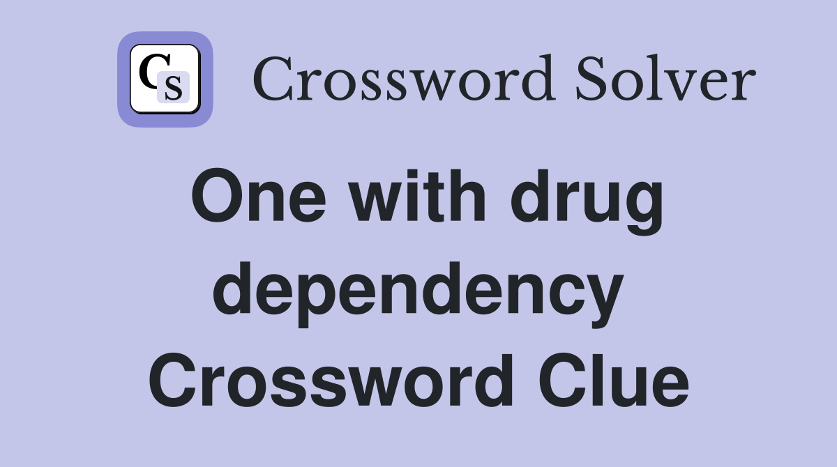 One with drug dependency Crossword Clue