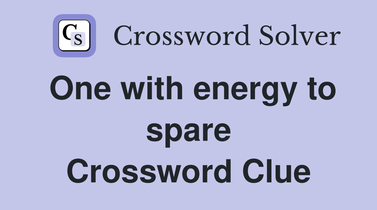 One with energy to spare Crossword Clue