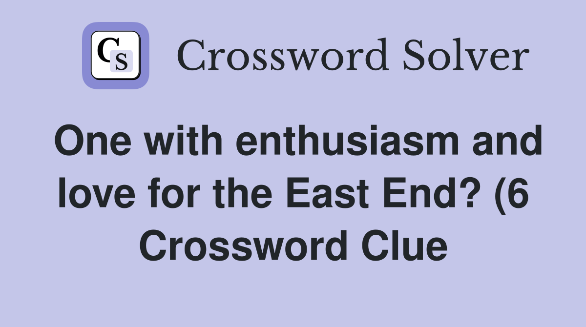 One with enthusiasm and love for the East End? (6) Crossword Clue One with enthusiasm and love for the East End? (6) Crossword Clue