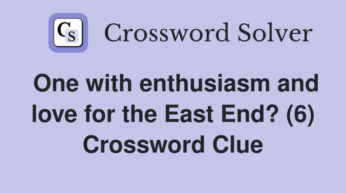 One with enthusiasm and love for the East End? (6) Crossword Clue