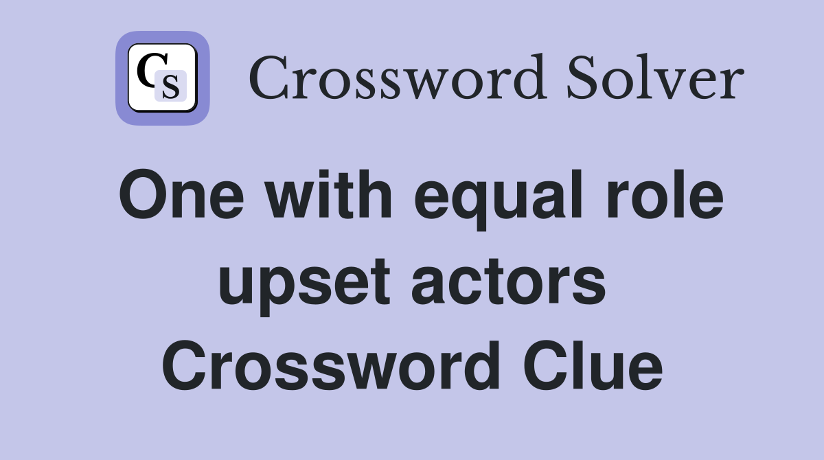 One with equal role upset actors Crossword Clue