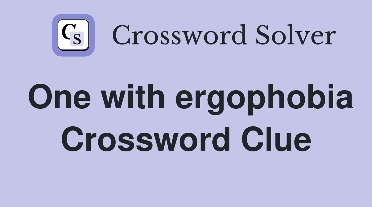 One with ergophobia Crossword Clue