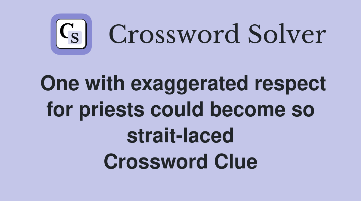 One with exaggerated respect for priests could become so strait-laced Crossword Clue
