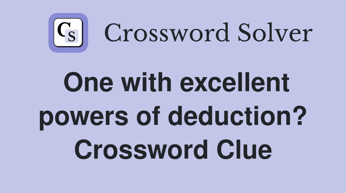 One with excellent powers of deduction? Crossword Clue Answers