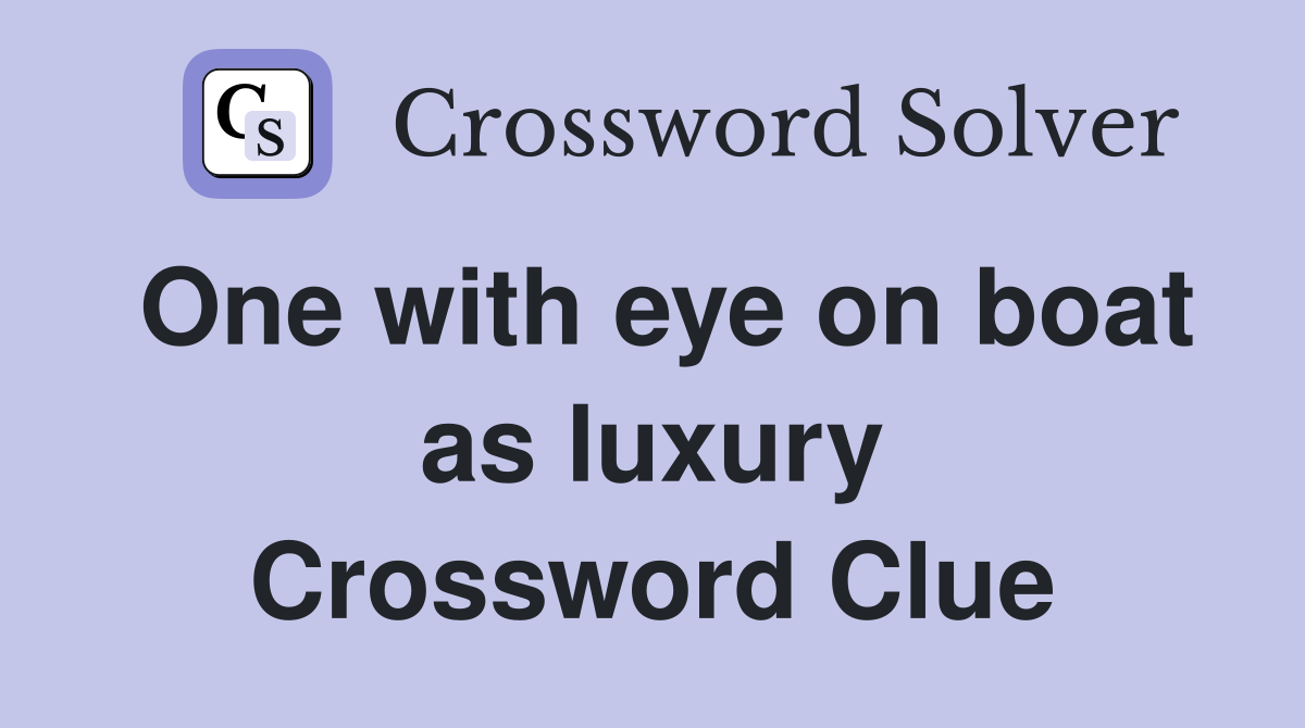 One with eye on boat as luxury Crossword Clue