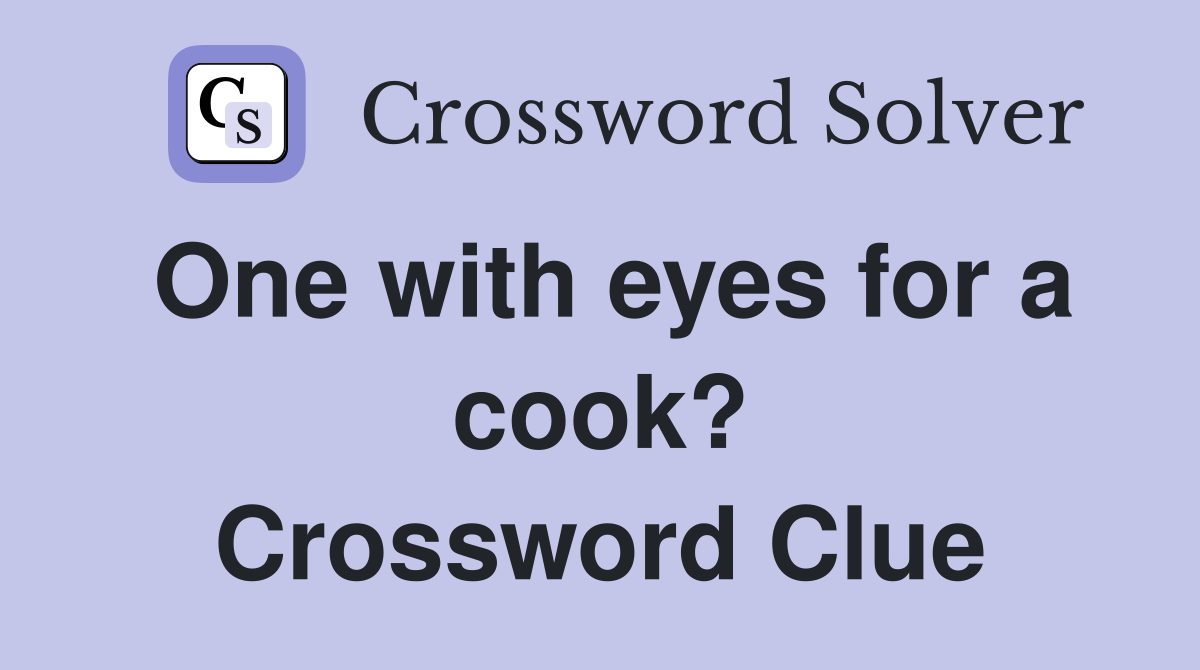 One with eyes for a cook? Crossword Clue