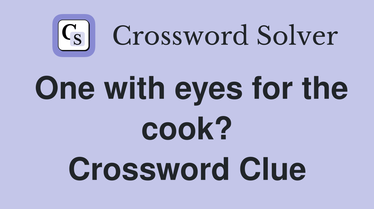One with eyes for the cook? Crossword Clue