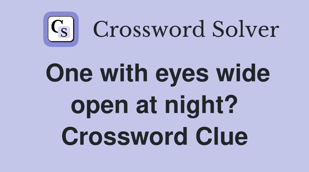 One with eyes wide open at night? Crossword Clue