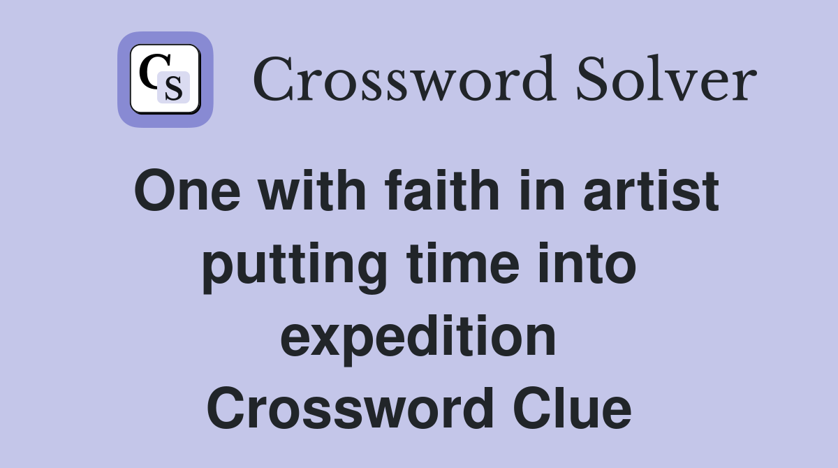 One with faith in artist putting time into expedition Crossword Clue
