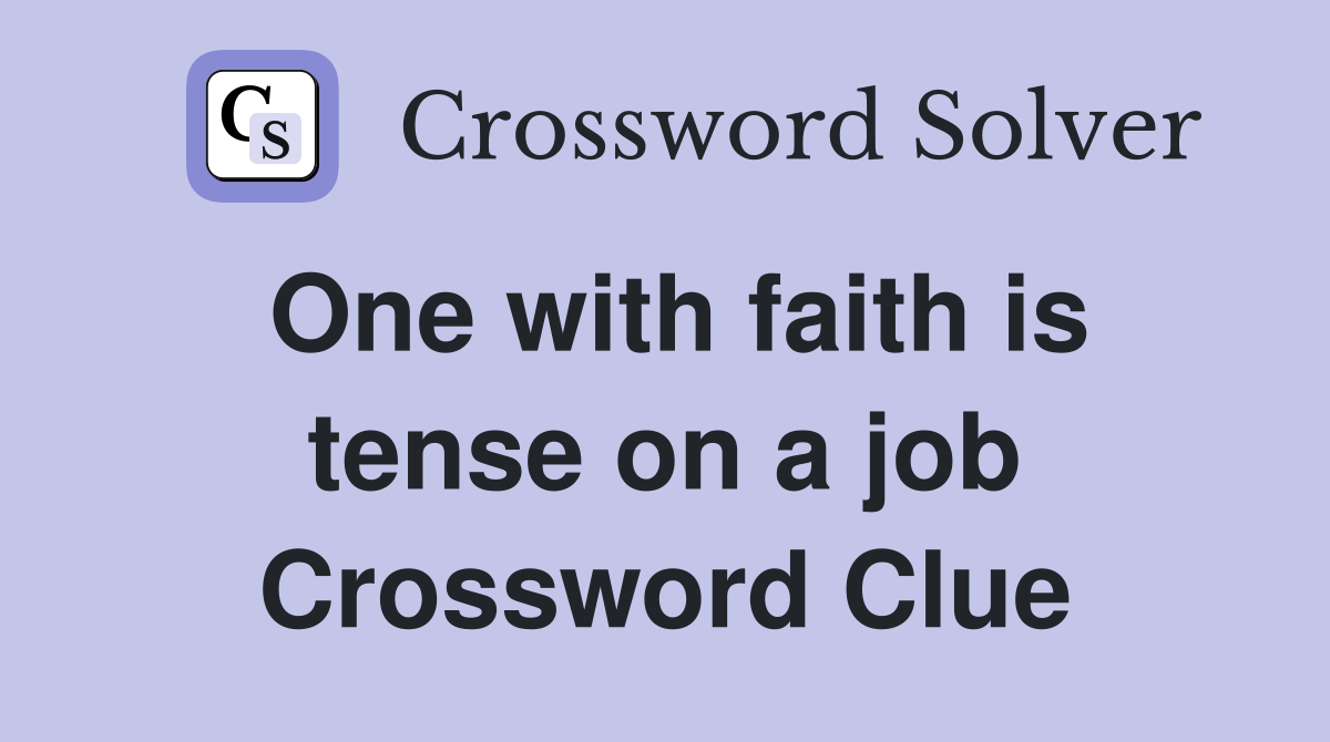 One with faith is tense on a job Crossword Clue