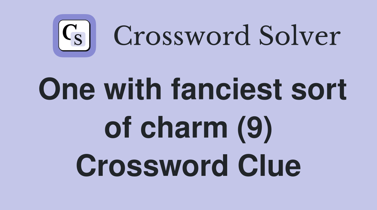 One with fanciest sort of charm (9) Crossword Clue