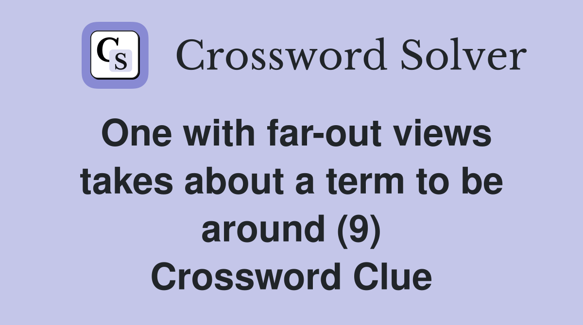 One with far-out views takes about a term to be around (9) Crossword Clue