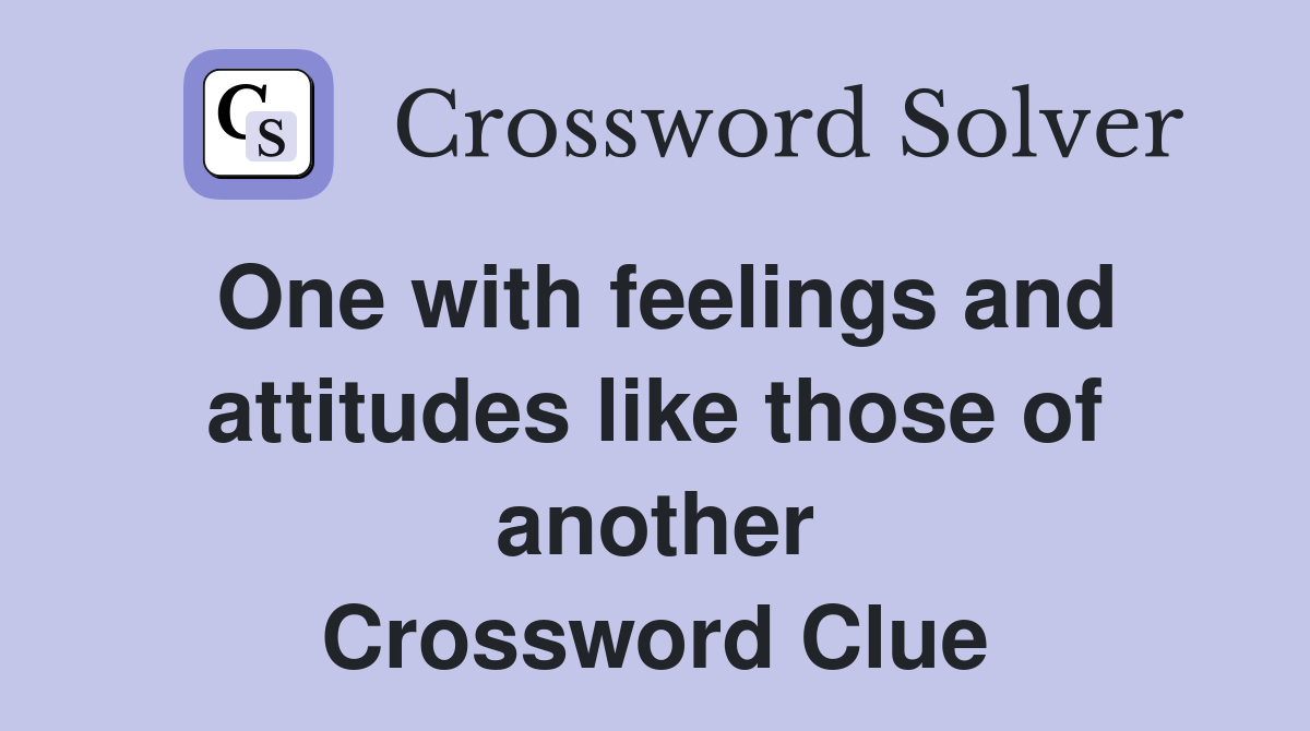 One with feelings and attitudes like those of another Crossword Clue