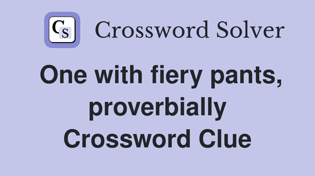 One with fiery pants, proverbially Crossword Clue