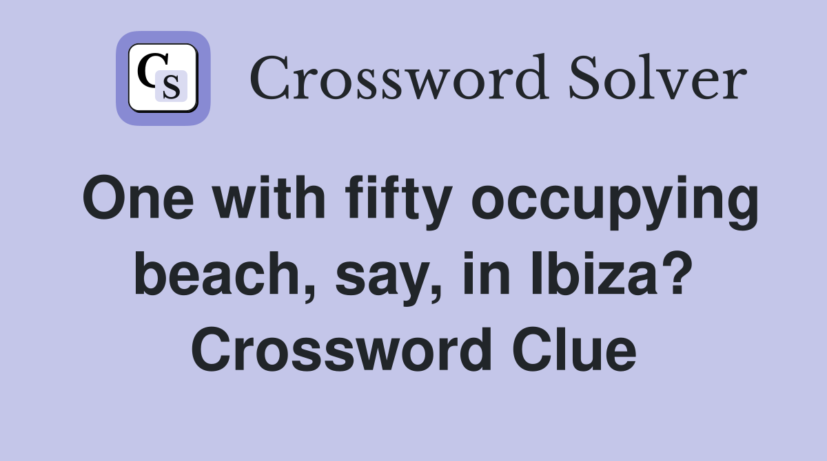 One with fifty occupying beach, say, in Ibiza? Crossword Clue
