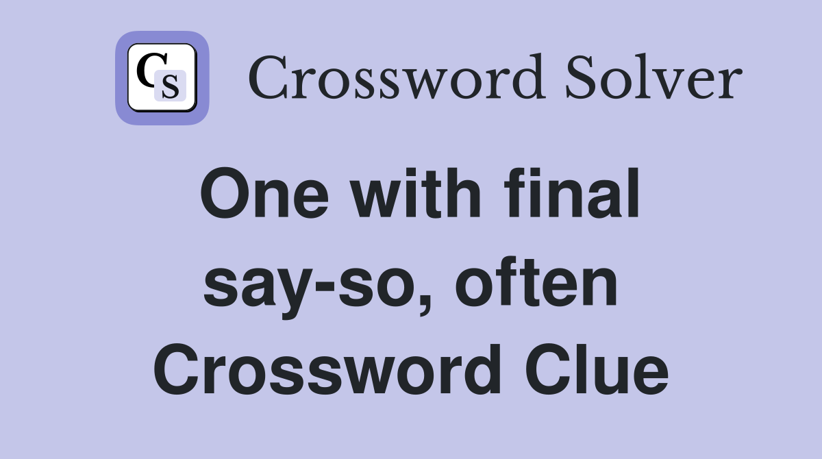 One with final say-so, often Crossword Clue