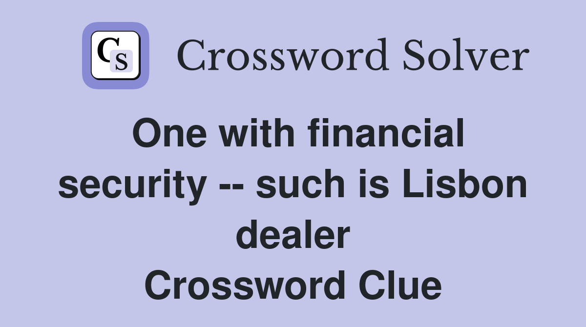 One with financial security -- such is Lisbon dealer Crossword Clue