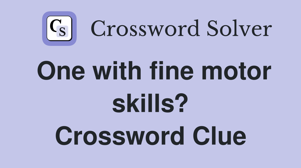 One with fine motor skills? Crossword Clue