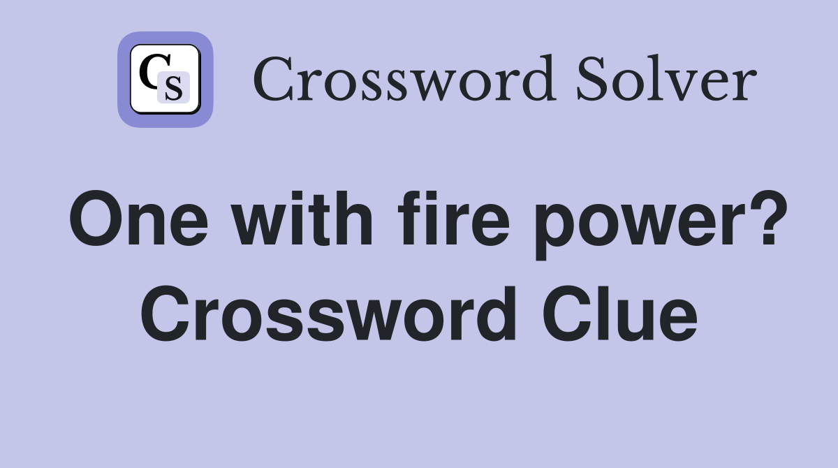 One with fire power? Crossword Clue