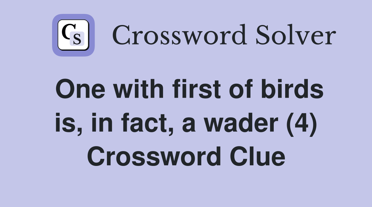 One with first of birds is, in fact, a wader (4) Crossword Clue