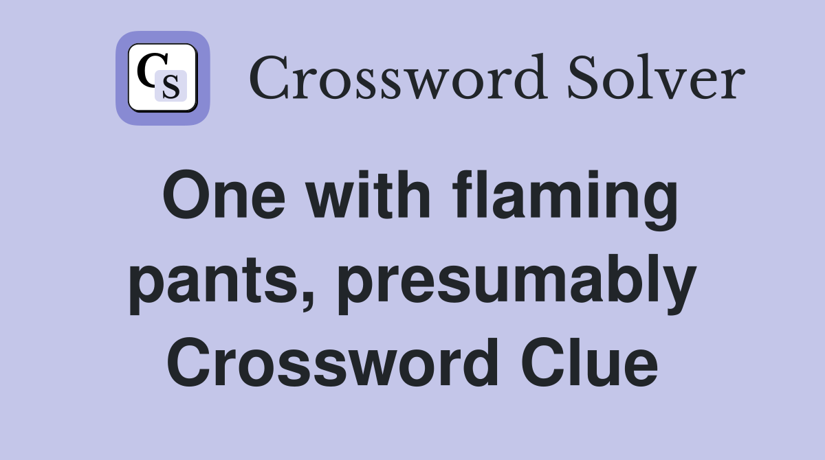 One with flaming pants, presumably Crossword Clue