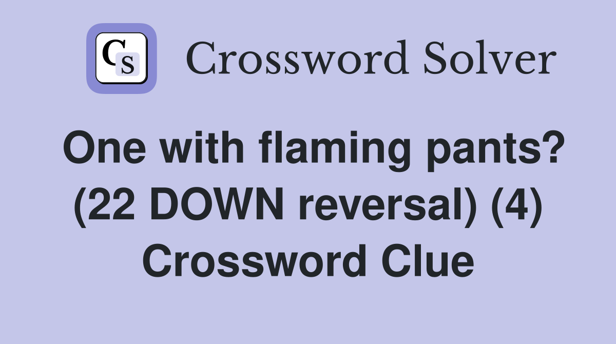One with flaming pants? (22 DOWN reversal) (4) Crossword Clue