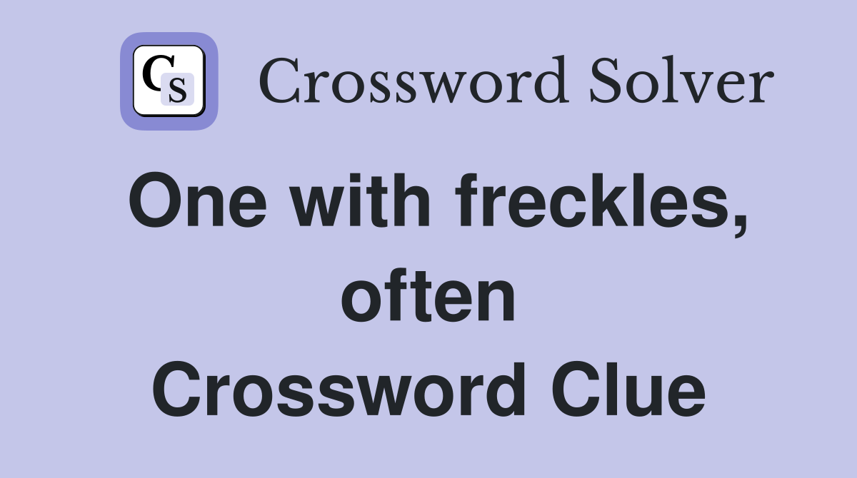 One with freckles, often Crossword Clue