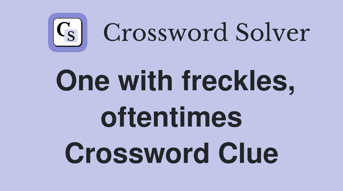 One with freckles, oftentimes Crossword Clue