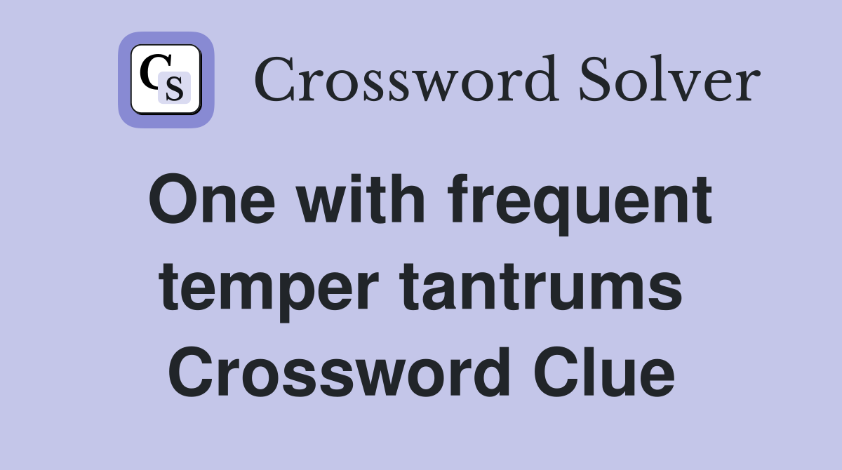 One with frequent temper tantrums Crossword Clue