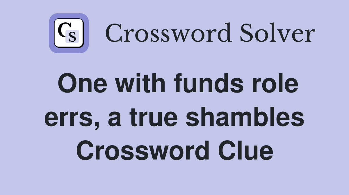One with funds role errs, a true shambles Crossword Clue