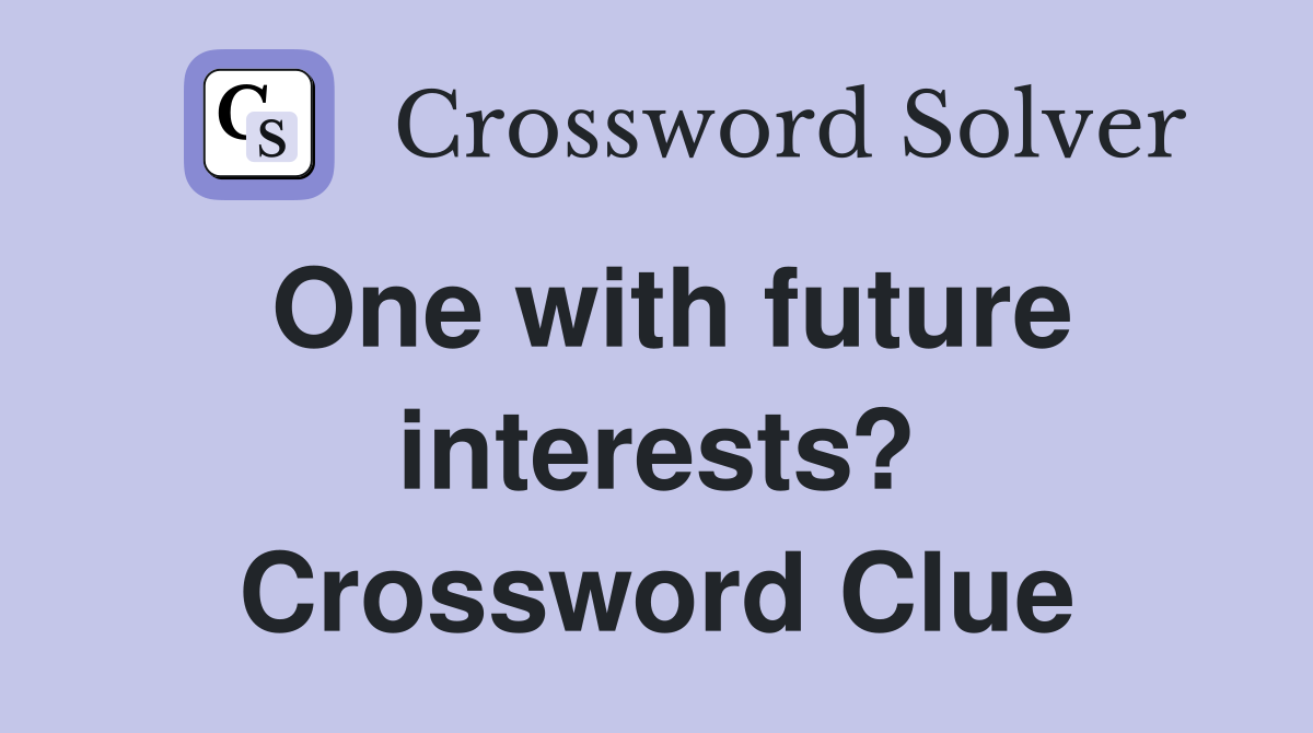One with future interests? Crossword Clue