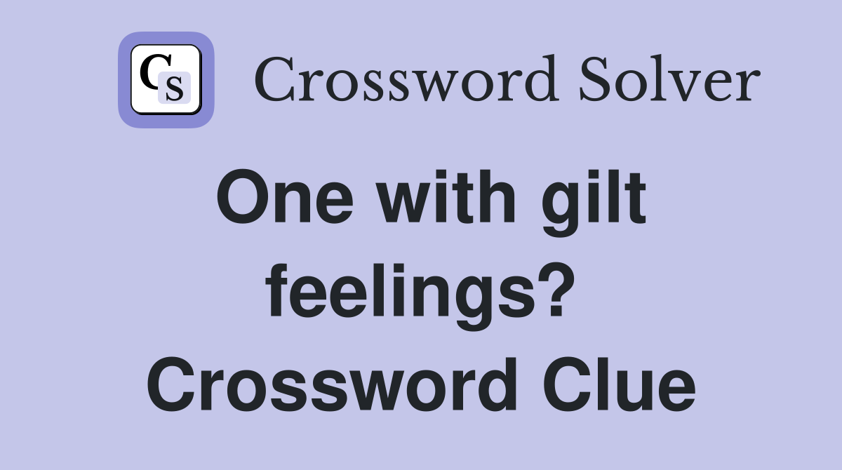 One with gilt feelings? Crossword Clue