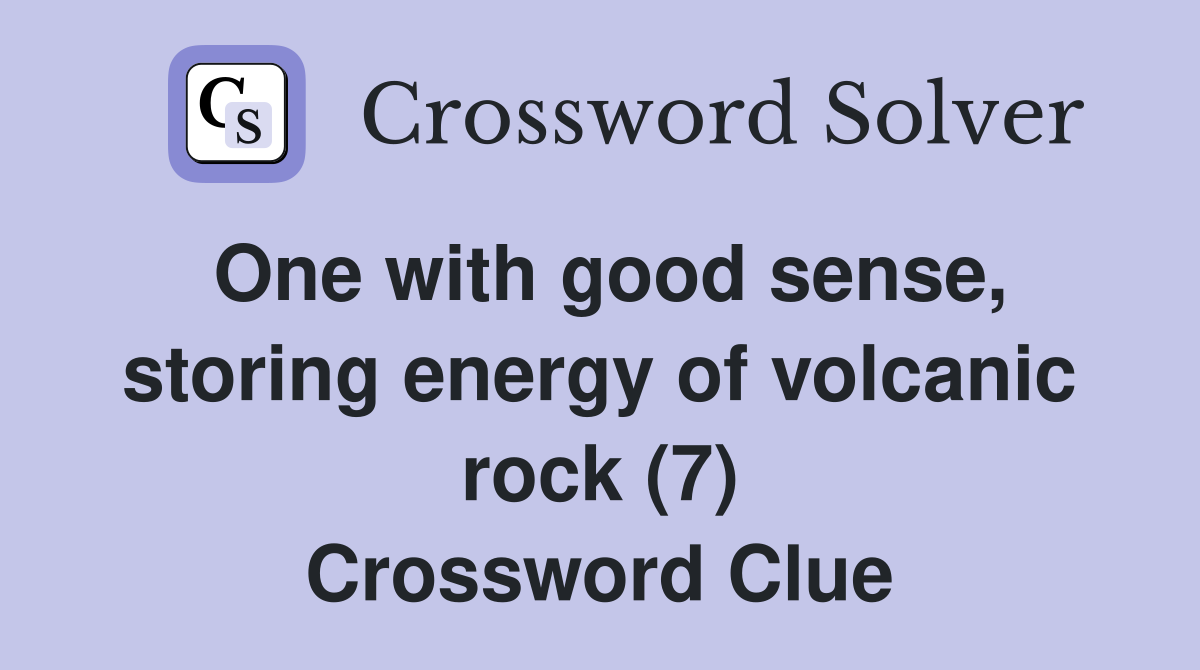 One with good sense, storing energy of volcanic rock (7) Crossword Clue
