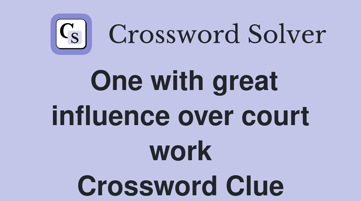 One with great influence over court work Crossword Clue