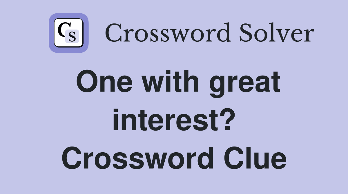 One with great interest? Crossword Clue