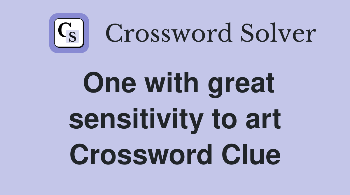 One with great sensitivity to art Crossword Clue