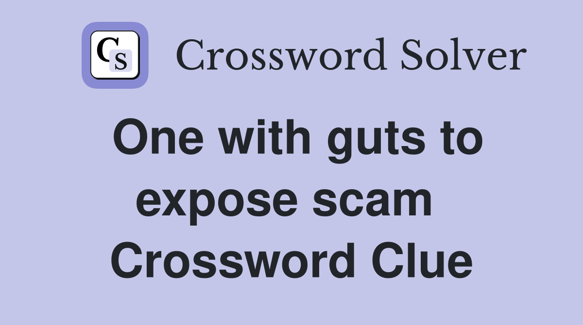 One with guts to expose scam  Crossword Clue