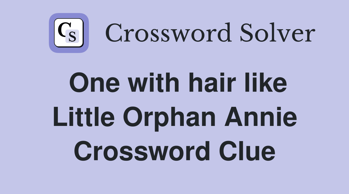One with hair like Little Orphan Annie Crossword Clue